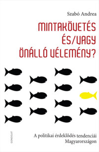 Szabó Andrea: Mintakövetés és/vagy önálló vélemény - A politikai érdeklődés tendenciái Magyarországon -  (Könyv)