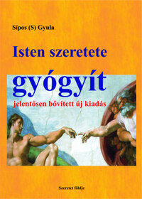 Sipos (S) Gyula: Isten szeretete gyógyít - Jelentősen bővített, új kiadás -  (Könyv)