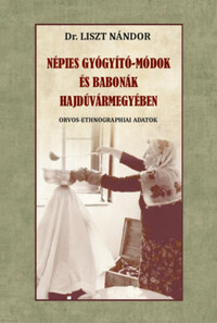 Liszt Nándor: Népies gyógyító-módok és babonák Hajdúvármegyében - Orvos-ethnographiai adatok -  (Könyv)