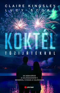 Lucy Score, Claire Kingsley: Koktél tűzijátékkal - Ha nem bírod a valóságshow-t, menekülj vissza a valóságba -  (Könyv)