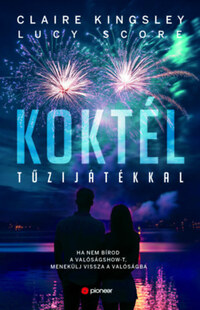 Lucy Score, Claire Kingsley: Koktél tűzijátékkal - (Különleges kiadás) Ha nem bírod a valóságshow-t, menekülj vissza a valóságba -  (Könyv)