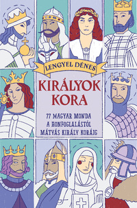 Lengyel Dénes: Királyok kora   - 77 magyar monda a honfoglalástól Mátyás király koráig? -  (Könyv)