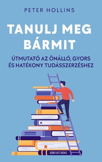 Peter Hollins: Tanulj meg bármit - Útmutató az önálló, gyors és hatékony tudásszerzéshez -  (Könyv)