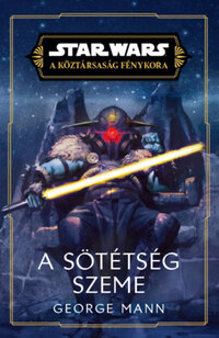George Mann: Star Wars: A Köztársaság Fénykora - A sötétség szeme -  (Könyv)