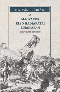 Mátyás Flórián: A magyarok első hadjáratai Európában -  (Könyv)