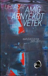 Uri Asaf: Amíg árnyékot vetek. Naplójegyzetek 2003-2013 -  (Könyv)