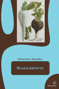 Gelencsér Jusztina: Gelencsér Jusztina Szakácskönyve -  (Könyv)