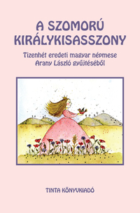 A szomorú királykisasszony - Tizenhét eredeti magyar népmese Arany László gyűjtéséből -  (Könyv)
