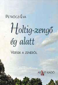 Petrőczi Éva: Holtig-zengő ég alatt - Versek a zenéről -  (Könyv)