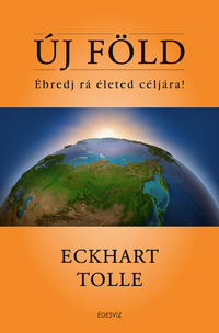 Eckhart Tolle: Új Föld - Ébredj rá életed céljára! -  (Könyv)