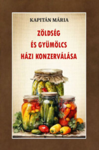 Kapitán Mária: Zöldség és gyümölcs házi konzerválása -  (Könyv)