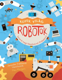 Jennifer Fretlandvanvoorst, Pau Morgan: Kerek világ - Robotok -  (Könyv)