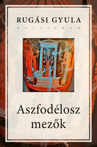 Rugási Gyula: Aszfodélosz mezők -  (Könyv)