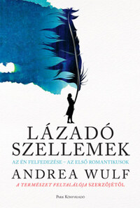 Andrea Wulf: Lázadó szellemek - Az Én felfedezése - az első romantikusok -  (Könyv)