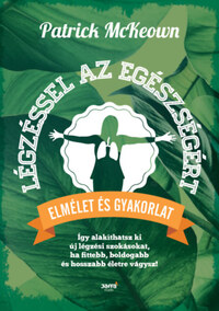 Patrick McKeown: Légzéssel az egészségért - Így alakíthatsz ki új légzési szokásokat, ha fittebb, boldogabb és hosszabb életre vágysz! -  (Könyv)