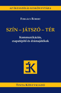 Forgács Róbert: Szín-játszó-tér - Kommunikációs, csapatépítő és drámajátékok -  (Könyv)