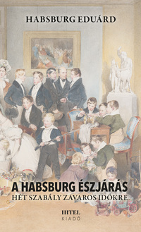 Habsburg Eduárd: A Habsburg észjárás - Hét szabály zavaros időkre -  (Könyv)