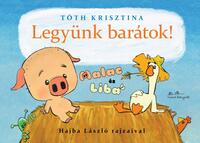 Tóth Krisztina: Legyünk barátok! - Malac és liba 1. -  (Könyv)