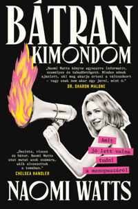 Naomi Watts: Bátran kimondom - Amit jó lett volna tudni a menopauzáról -  (Könyv)