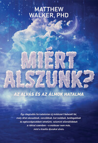 Matthew Walker PHD: Miért alszunk? - Az alvás és az álmok hatalma -  (Könyv)