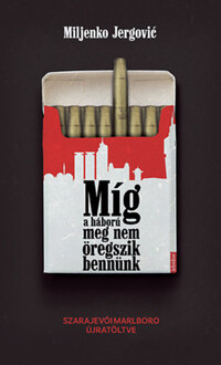 Miljenko Jergovic: Míg a háború meg nem öregszik bennünk - Szarajevói Marlboro újratöltve -  (Könyv)