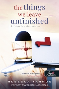Rebecca Yarros: The Things We Leave Unfinished - Befejezetlen történeteink -  (Könyv)