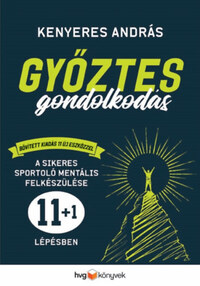 Kenyeres András: Győztes gondolkodás - Bővített kiadás - A sikeres sportoló mentális felkészülése 11+1 lépésben -  (Könyv)
