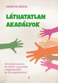 Szigethi Zsófia: Láthatatlan akadályok - Útmutató autista és ADHD-s gyerekek megértéséhez és támogatásához -  (Könyv)