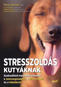 Marty Becker, Lisa Radosta, Wailani Sung, Mikkel Becker: Stresszoldás kutyáknak - Szabadítsd meg a kedvencedet a szorongásoktól, a félelmektől és a fóbiáktól! -  (Könyv)