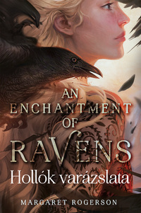 Margaret Rogerson: An Enchantment of Ravens - Hollók varázslata -  (Könyv)